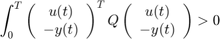 $$\int_0^T \left(\begin{array}{c} u(t)\\-y(t)\end {array} \right)^T Q
\left(\begin{array}{c} u(t)\\-y(t)\end {array} \right) > 0$$