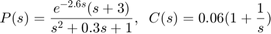 $$ P(s) = {e^{-2.6 s} (s+3) \over s^2+0.3 s+1} , \;\; C(s) = 0.06 (1 +
{1 \over s}) $$